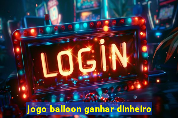 jogo balloon ganhar dinheiro